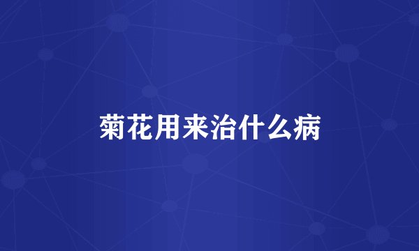 菊花用来治什么病
