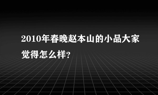 2010年春晚赵本山的小品大家觉得怎么样？