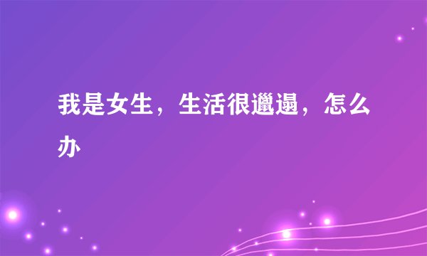 我是女生，生活很邋遢，怎么办