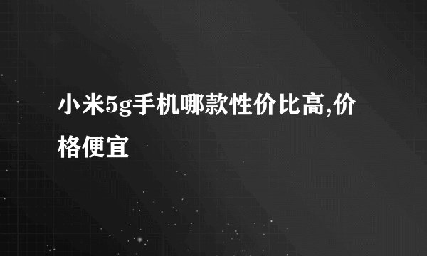 小米5g手机哪款性价比高,价格便宜