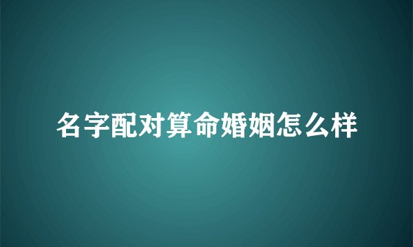 名字配对算命婚姻怎么样