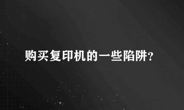 购买复印机的一些陷阱?