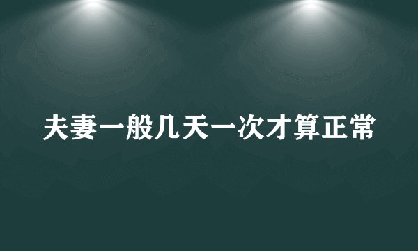 夫妻一般几天一次才算正常
