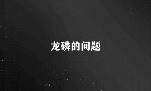 龙磷的问题