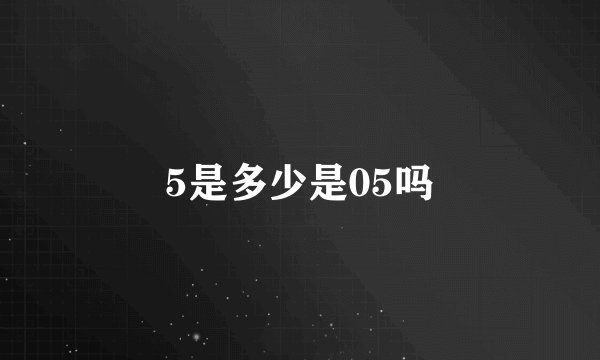 5是多少是05吗