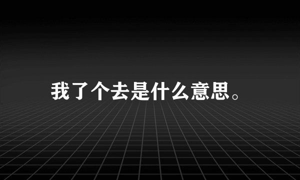 我了个去是什么意思。