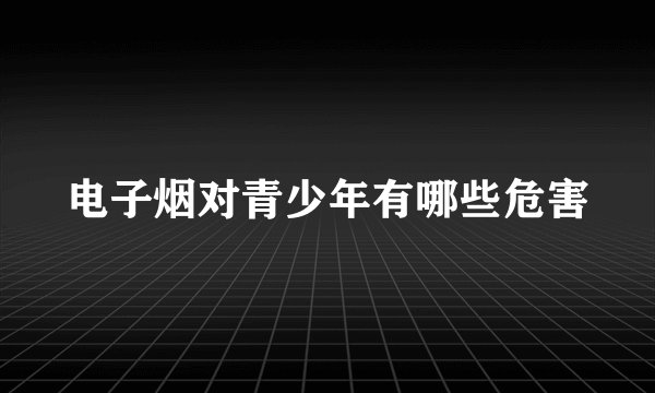 电子烟对青少年有哪些危害