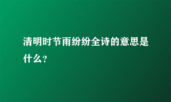 清明时节雨纷纷全诗的意思是什么？
