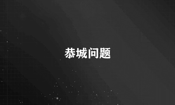 恭城问题