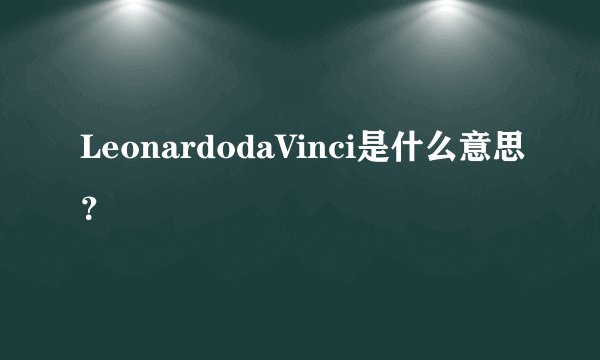 LeonardodaVinci是什么意思?