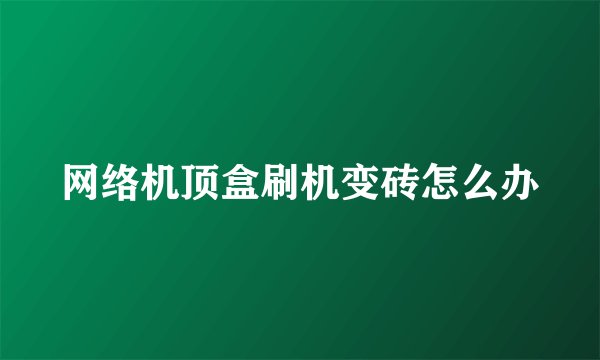 网络机顶盒刷机变砖怎么办