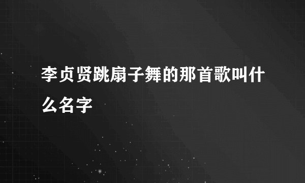 李贞贤跳扇子舞的那首歌叫什么名字