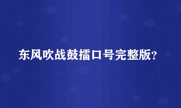 东风吹战鼓擂口号完整版？