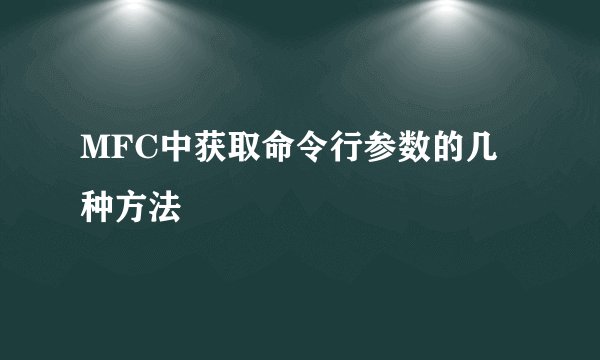 MFC中获取命令行参数的几种方法