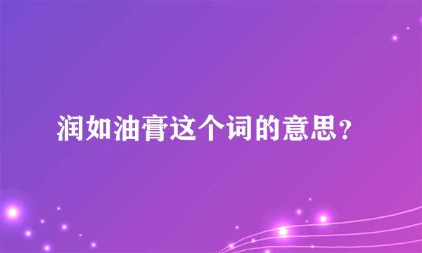 润如油膏这个词的意思？