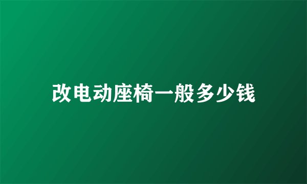 改电动座椅一般多少钱