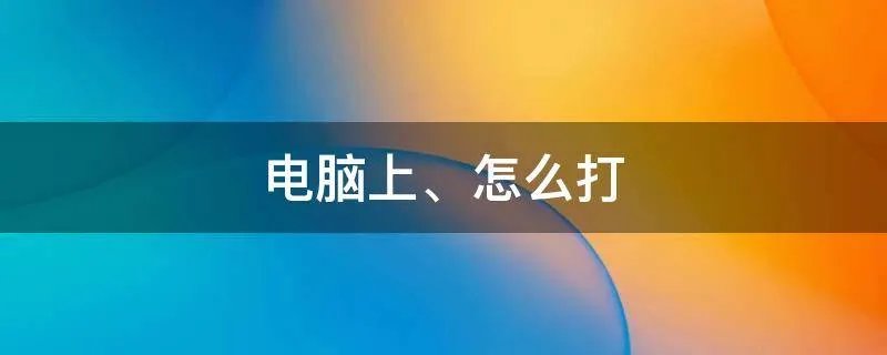 电脑上、怎么打