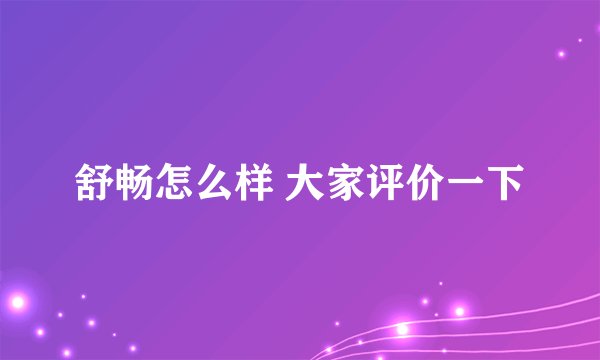 舒畅怎么样 大家评价一下