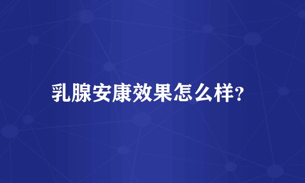 乳腺安康效果怎么样？