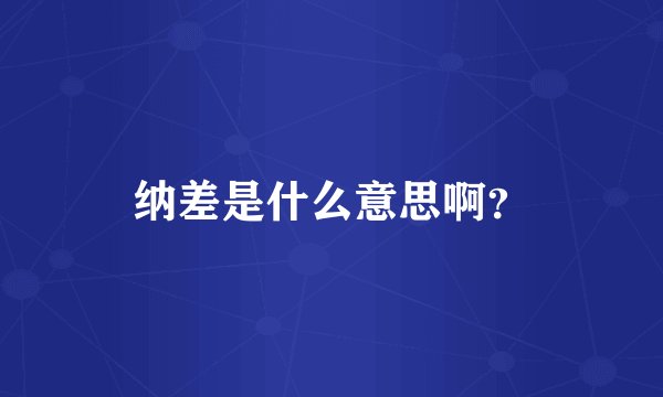 纳差是什么意思啊？