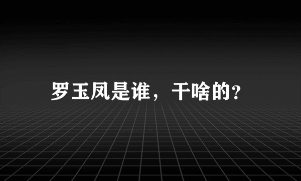 罗玉凤是谁，干啥的？