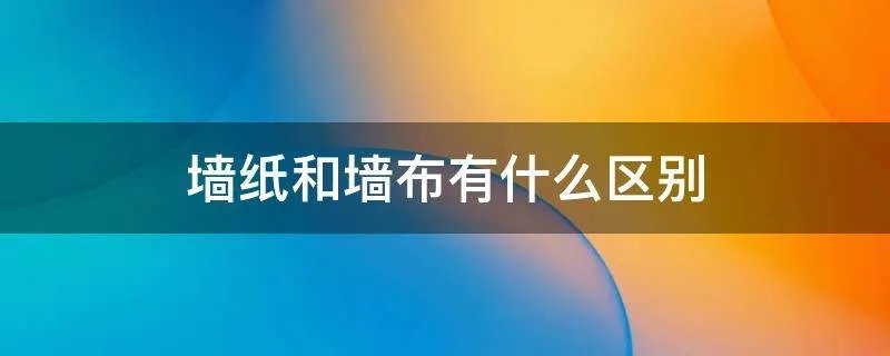 墙纸和墙布有什么区别