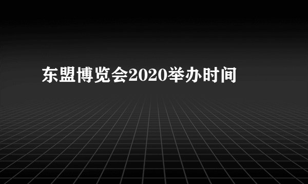 东盟博览会2020举办时间