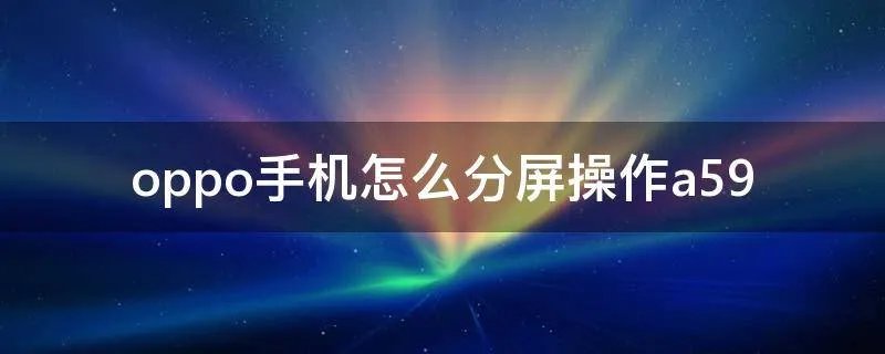 oppo手机怎么分屏操作a59
