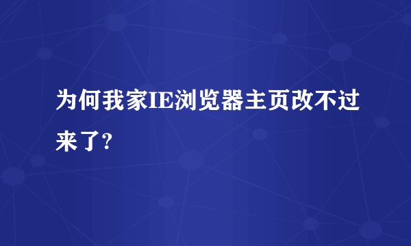 为何我家IE浏览器主页改不过来了?