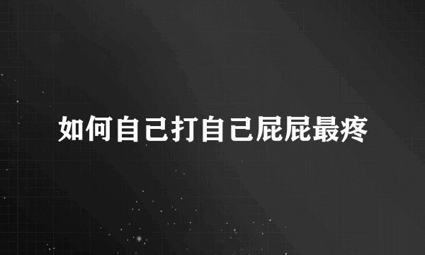 如何自己打自己屁屁最疼