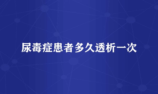 尿毒症患者多久透析一次