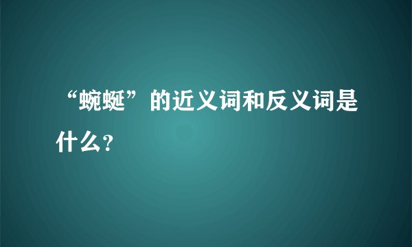 “蜿蜒”的近义词和反义词是什么？