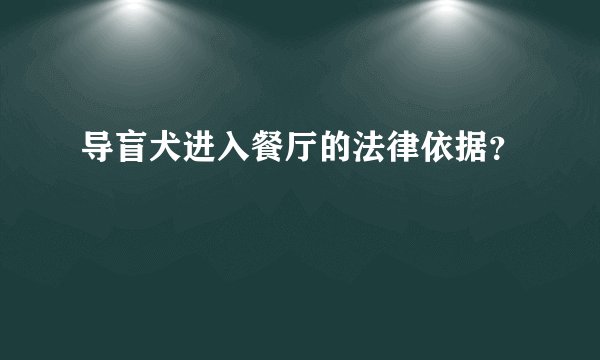 导盲犬进入餐厅的法律依据？
