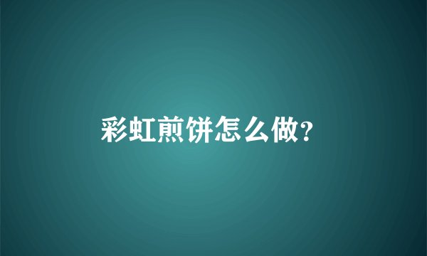 彩虹煎饼怎么做？