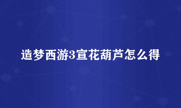 造梦西游3宣花葫芦怎么得