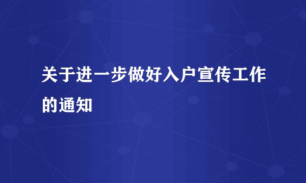 关于进一步做好入户宣传工作的通知