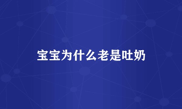 宝宝为什么老是吐奶