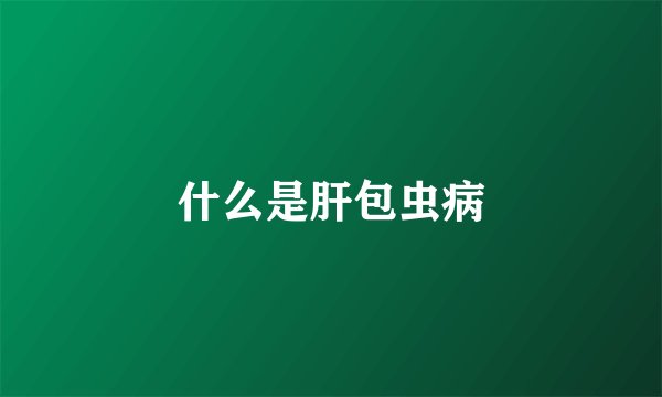 什么是肝包虫病