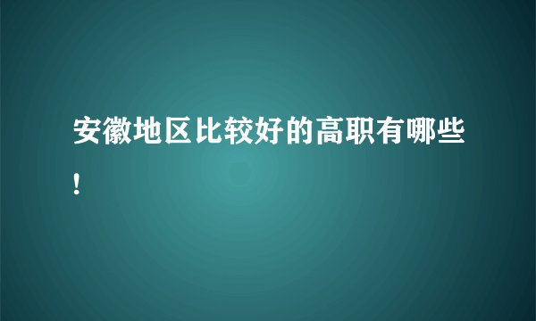 安徽地区比较好的高职有哪些!