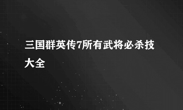 三国群英传7所有武将必杀技大全