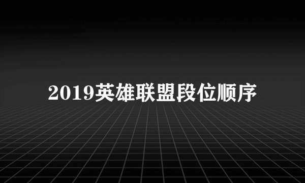 2019英雄联盟段位顺序