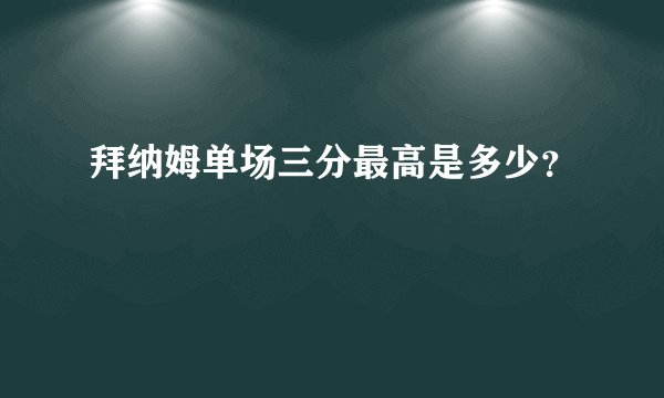 拜纳姆单场三分最高是多少?