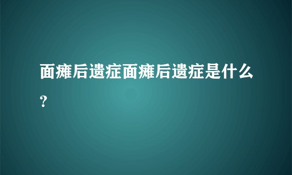 面瘫后遗症面瘫后遗症是什么？