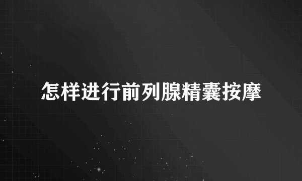 怎样进行前列腺精囊按摩