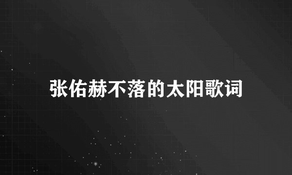 张佑赫不落的太阳歌词