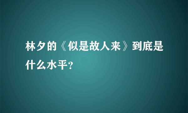 林夕的《似是故人来》到底是什么水平?
