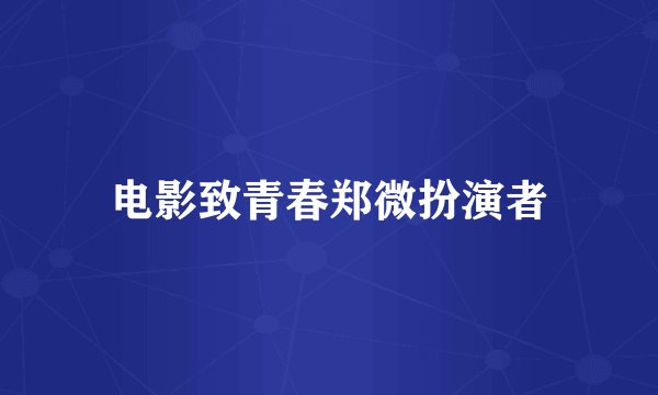 电影致青春郑微扮演者