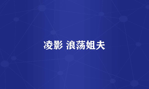 凌影 浪荡姐夫