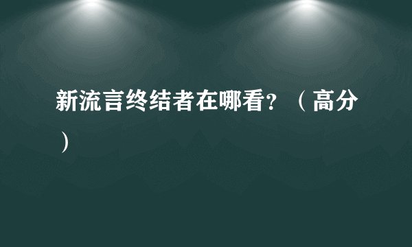 新流言终结者在哪看？（高分）