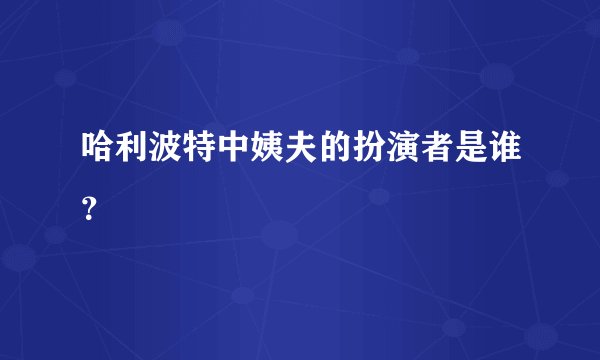 哈利波特中姨夫的扮演者是谁？